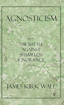 Paperback Agnosticism: The Battle Against Shameless Ignorance Book
