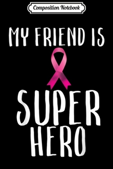 Paperback Composition Notebook: My Friend is A Super Hero Pink Ribbon Breast Cancer Journal/Notebook Blank Lined Ruled 6x9 100 Pages Book