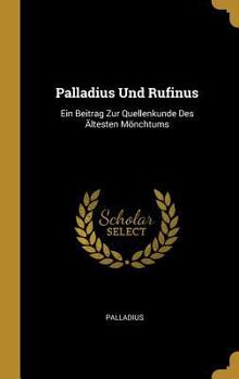 Hardcover Palladius Und Rufinus: Ein Beitrag Zur Quellenkunde Des Ältesten Mönchtums [German] Book