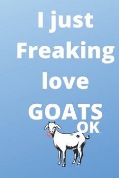 I Just Freaking Love goats gratitude journal: 120 Blank Lined Pages - 6" x 9" gratitude journal  With Funny goats Print On The Cover. Cute Gift Idea ... your ideas, perfect gift for goats Fans