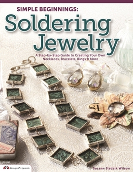 Paperback Simple Beginnings: Soldering Jewelry: A Step-By-Step Guide to Creating Your Own Necklaces, Bracelets, Rings & More Book