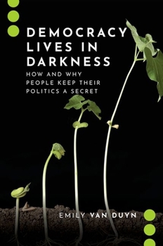 Hardcover Democracy Lives in Darkness: How and Why People Keep Their Politics a Secret Book