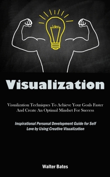 Paperback Visualization: Visualization Techniques To Achieve Your Goals Faster And Create An Optimal Mindset For Success (Inspirational Persona Book