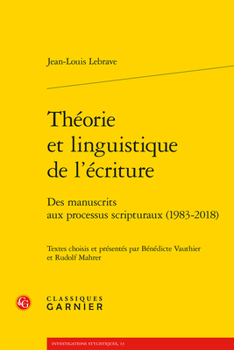 Theorie Et Linguistique de l'Ecriture: Des Manuscrits Aux Processus Scripturaux (1983-2018)