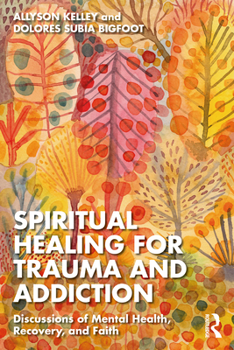 Spirituality Healing for Trauma and Addiction: Discussions of Mental Health, Recovery, and Faith