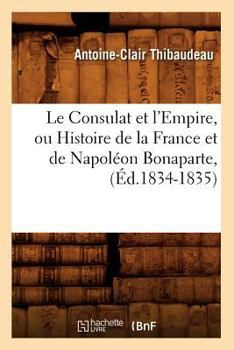 Paperback Le Consulat Et l'Empire, Ou Histoire de la France Et de Napoléon Bonaparte, (Éd.1834-1835) [French] Book