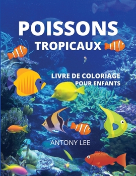 Poissons Tropicaux: Livre de coloriage, faune marine et plus pour le enfants petit et grand
