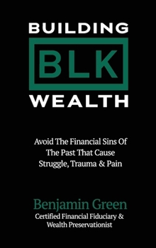 Hardcover Building BLK Wealth: Avoid The Financial Sins of The Past That Cause Struggle, Trauma & Pain Book