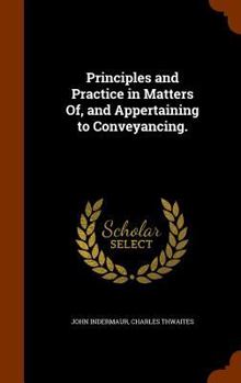 Hardcover Principles and Practice in Matters Of, and Appertaining to Conveyancing. Book