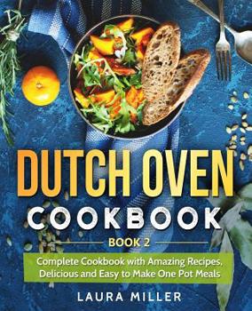 Paperback Dutch Oven Cookbook: Complete Cookbook with Amazing Recipes, Delicious and Easy to Make One Pot Meals: Book 2 Book