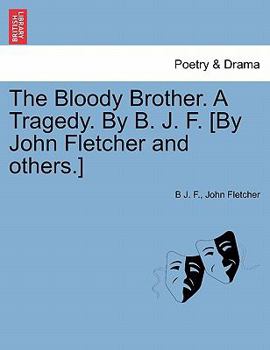 Paperback The Bloody Brother. a Tragedy. by B. J. F. [by John Fletcher and Others.] Book