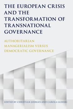 The European Crisis and the Transformation of Transnational Governance: Authoritarian Managerialism Versus Democratic Governance