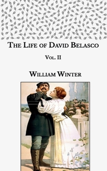 The Life of David Belasco: Vol. II
