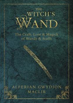 The Witch's Wand: The Craft, Lore, and Magick of Wands & Staffs - Book #2 of the Witch's Tools