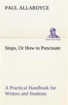 Paperback Stops, Or How to Punctuate A Practical Handbook for Writers and Students Book