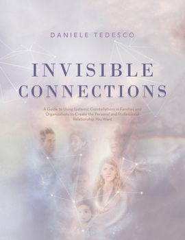Paperback Invisible Connections: A Guide to Using Systemic Constellations in Families and Organizations to Create the Personal and Professional Relatio Book