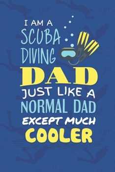 Paperback I Am A Scuba Diving Dad. Just Like A Normal Dad Except Much Cooler: Scuba Diving Log Book - Notebook Journal For Certification, Courses & Fun - Unique Book