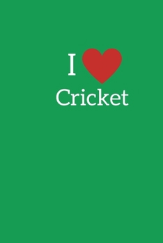 I Love Cricket: Novelty Cricket Journal Gifts for Men, Boys, Women & Girls, Green Lined Paperback A5 Notebook (6" x 9") Small / Medium Size Notepad ... Cricket Funny Novelty Gag Humour Jokes Books