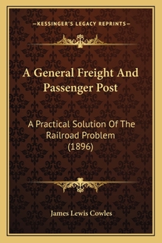 A General Freight and Passenger Post; a Practical Solution of the Railroad Problem
