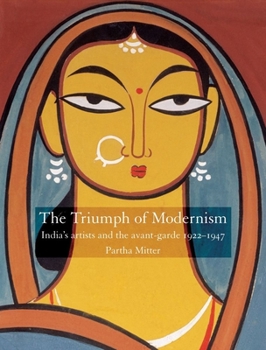 Paperback The Triumph of Modernism: India's Artists and the Avant-Garde, 1922-47 Book