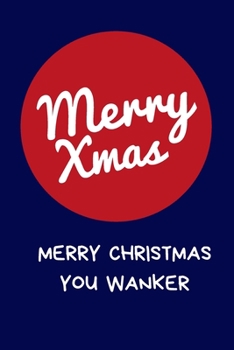 Paperback Merry Christmas You Wanker: Secret Santa Gifts For Coworkers Novelty Christmas Gifts for Colleagues Funny Naughty Rude Gag Notebook/Journal for Wo Book