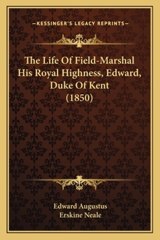 The Life of Field-Marshal His Royal Highness, Edward, Duke of Kent, with Extracts