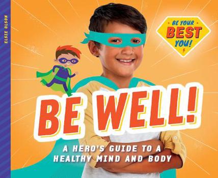 Library Binding Be Well!: A Hero's Guide to a Healthy Mind and Body Book