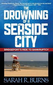 Paperback The Drowning of a Seaside City: Bridgeport's Ride to Bankruptcy Book