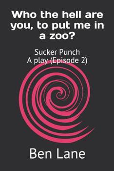 Paperback Who the hell are you, to put me in a zoo?: Sucker Punch A Play (Episode 2) Book