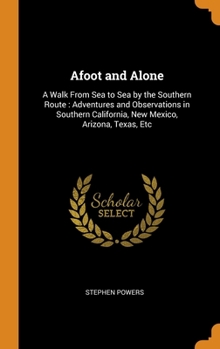 Hardcover Afoot and Alone: A Walk From Sea to Sea by the Southern Route: Adventures and Observations in Southern California, New Mexico, Arizona, Book