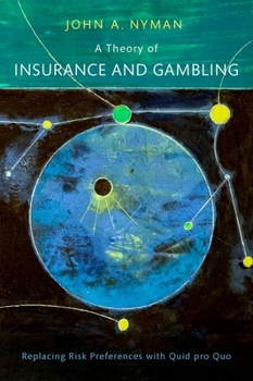 Hardcover A Theory of Insurance and Gambling: Replacing Risk Preferences with Quid Pro Quo Book