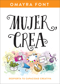 Paperback Mujer, Crea: Despierta Tu Capacidad Creativa [Spanish] Book