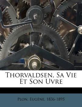 Paperback Thorvaldsen, Sa Vie Et Son Uvre [French] Book