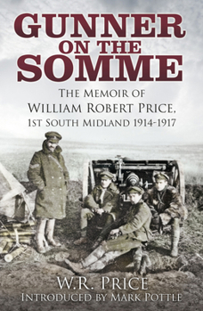 Gunner on the Somme: The Memoir of William Robert Price, 1st South Midland 1914-1917