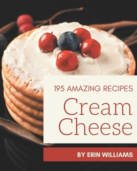 Paperback 195 Amazing Cream Cheese Recipes: A Cream Cheese Cookbook for All Generation Book