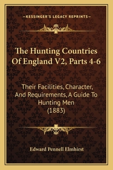 Paperback The Hunting Countries Of England V2, Parts 4-6: Their Facilities, Character, And Requirements, A Guide To Hunting Men (1883) Book