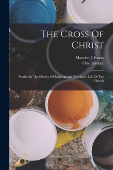 Paperback The Cross Of Christ: Studies In The History Of Religion And The Inner Life Of The Church Book