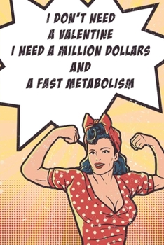 Paperback I Don't Need A Valentine, I Need A Million Dollars And A Fast Metabolism: valentines day gifts for her - feminist romance gifts books - valentine's gi Book