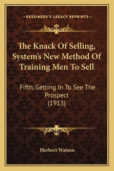 Paperback The Knack Of Selling, System's New Method Of Training Men To Sell: Fifth, Getting In To See The Prospect (1913) Book