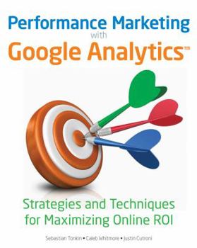 Paperback Performance Marketing with Google Analytics: Strategies and Techniques for Maximizing Online ROI Book