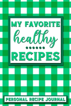 My Favorite Healthy Recipes: Personal Recipe Journal The Perfect Notebook for All Home Cooks to Record Their Favorite Recipes! MAKES A GREAT GIFT!