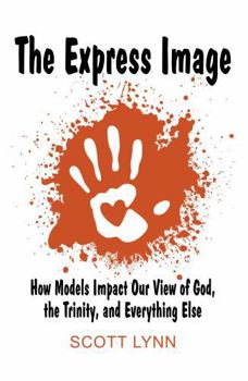 The Express Image: How Models Impact Our View of God, the Trinity, and Everything Else