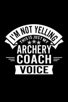 Paperback I'm Not Yelling This Is Just My Archery Coach Voice: Lined Journal, 120 Pages, 6x9 Sizes, Funny Archery Player and Coach Notebook Gift for Team Coache Book