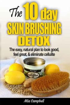 Paperback The 10-Day Skin Brushing Detox: The Easy, Natural Plan to Look Great, Feel Amazing, & Eliminate Cellulite Book