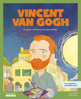 Vincent Van Gogh: El gran artista incomprendido | Libro infantil con juegos y actividades extra | Cuentos para niños para conocer a los grandes ... Héroes / My Little Heroes) (Spanish Edition)