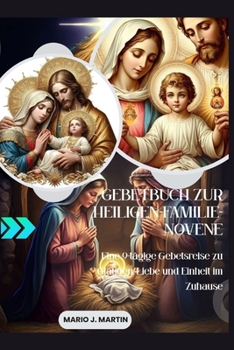 GEBETBUCH ZUR HEILIGEN-FAMILIE-NOVENE: Eine 9-tägige Gebetsreise zu Glauben, Liebe und Einheit im Zuhause (German Edition)