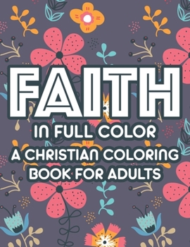 Paperback Faith In Full Color A Christian Coloring Book For Adults: Bible Verse Coloring Book For Women, Christian Faith-Building Coloring Pages For Relaxation Book