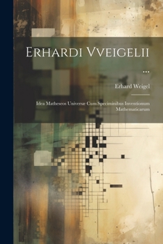 Paperback Erhardi Vveigelii ...: Idea Matheseos Universæ Cum Speciminibus Inventionum Mathematicarum [Latin] Book
