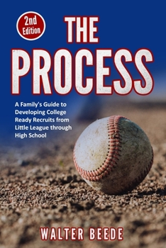 Paperback The Process: A Family's Guide to Developing College Ready Recruits from Little League through High School Book