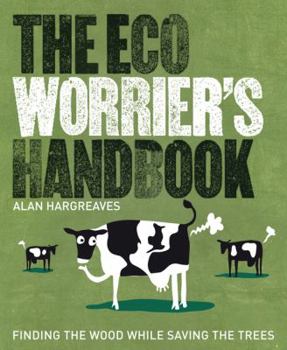 Hardcover The Eco Worrier's Handbook: Finding the Wood While Saving the Tree Book